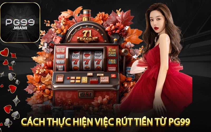 Cách Thực Hiện Việc Rút Tiền Từ pg99
