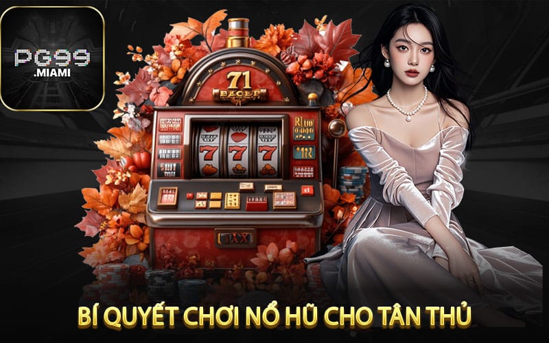 Bí Quyết Chơi Nổ Hũ Thắng Lớn Cho Tân Thủ
