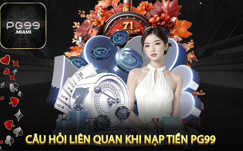 FAQs – Những Câu Hỏi Liên Quan Khi Nạp Tiền pg99