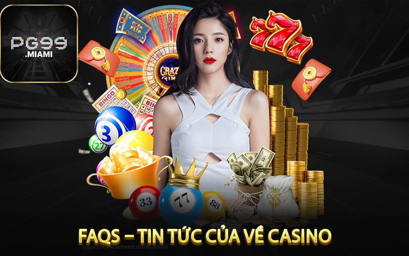 FAQs – Tin Tức Của Về Casino Tại Nhà Cái pg99